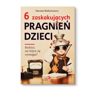6 zaskakujących pragnień dzieci. Rodzice nie bójcie się wymagać! - Mariola Wołochowicz BESTSELLER!