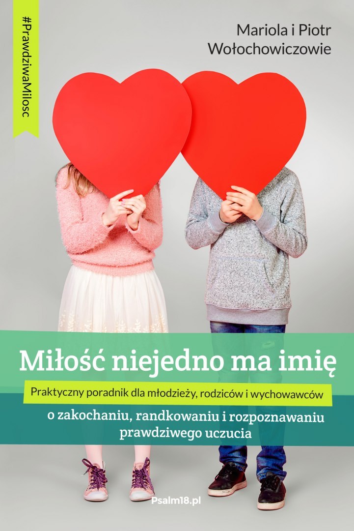 MIŁOŚĆ NIEJEDNO MA IMIĘ - o zakochaniu, randkowaniu i rozpoznawaniu prawdziwego uczucia - Mariola i Piotr Wołochowiczowie - NOWE