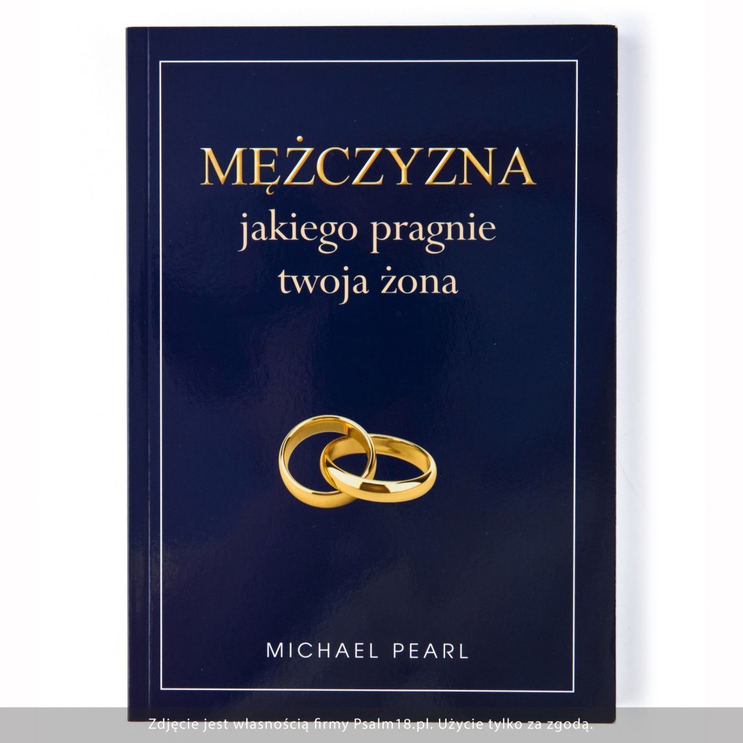 Mężczyzna, jakiego pragnie twoja żona - Michael Pearl Mężczyzna, jakiego pragnie twoja żona - Michael Pearl