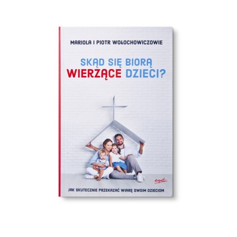 Skąd się biorą wierzące dzieci? - Mariola i Piotr Wołochowiczowie