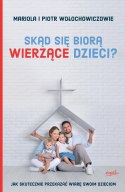 Skąd się biorą wierzące dzieci? - Mariola i Piotr Wołochowiczowie
