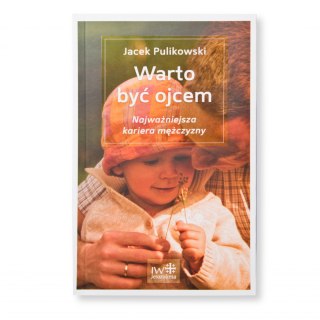WARTO BYĆ OJCEM. Najważniejsza kariera mężczyzny - Jacek Pulikowski - Nowe wydanie