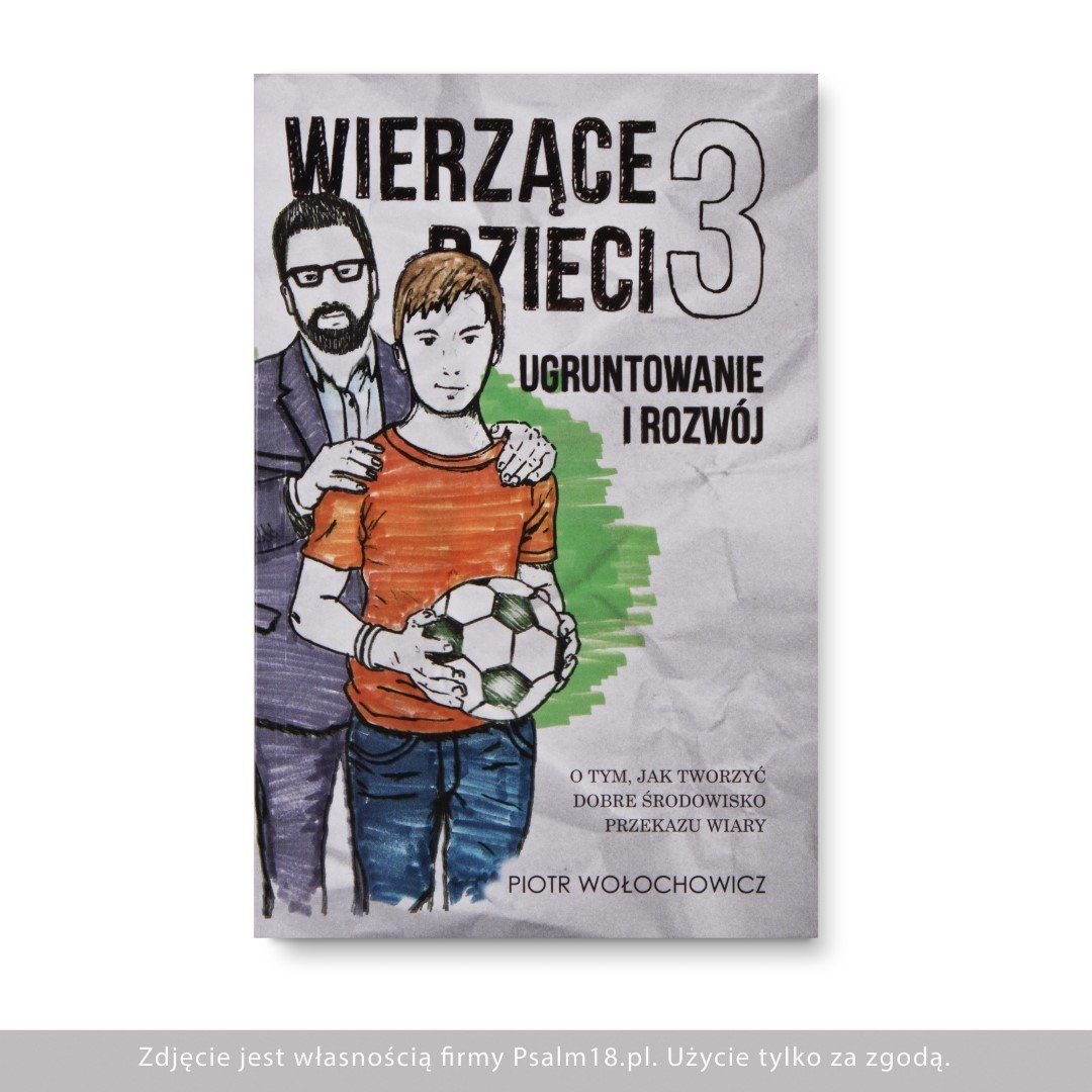 Wierzące dzieci 3 - Ugruntowanie i rozwój - Mariola i Piotr Wołochowicz Wierzące dzieci 3 - Ugruntowanie i rozwój - Mariola i Piotr Wołochowicz