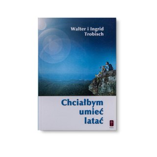 Chciałbym umieć latać - Walter i Ingrid Trobisch