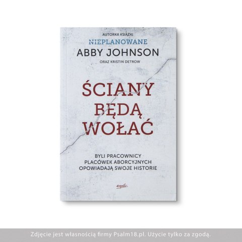 ŚCIANY BĘDĄ WOŁAĆ - Abby Johnson oraz Kristin Detrow (Autorka NIEPLANOWANE) ŚCIANY BĘDĄ WOŁAĆ - Abby Johnson oraz Kristin Detrow (Autorka NIEPLANOWANE)