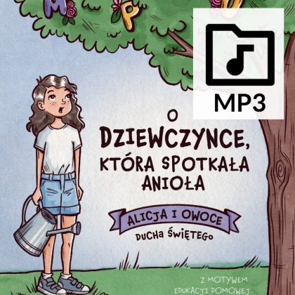 Audiobook: O DZIEWCZYNCE, KTÓRA SPOTKAŁA ANIOŁA - PLIKI MP3 - Alicja i Owoce Ducha Świętego - Karolina Garlej-Zgorzelska