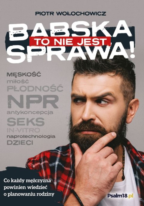 Ebook: TO NIE JEST BABSKA SPRAWA! Co każdy mężczyzna powinien wiedzieć o planowaniu rodziny - Piotr Wołochowicz [MOBI/EPUB]