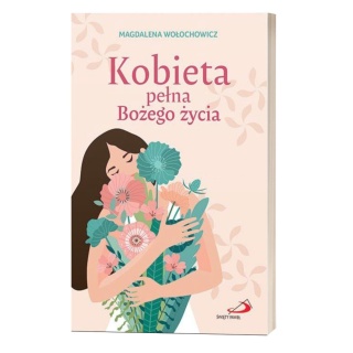 Kobieta pełna Bożego życia - Magdalena Wołochowicz