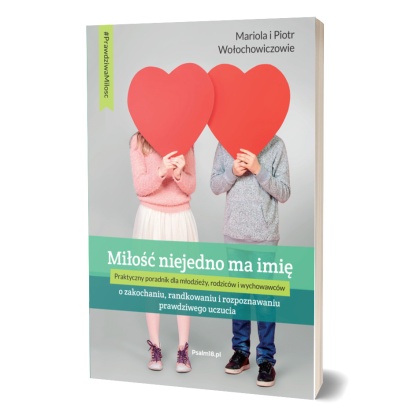MIŁOŚĆ NIEJEDNO MA IMIĘ - o zakochaniu, randkowaniu i rozpoznawaniu prawdziwego uczucia - Mariola i Piotr Wołochowiczowie
