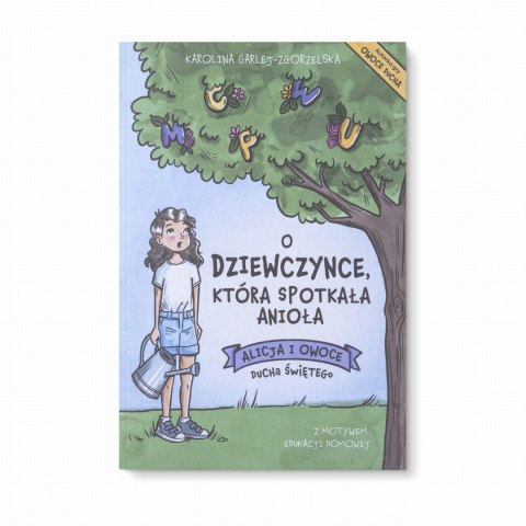 O DZIEWCZYNCE, KTÓRA SPOTKAŁA ANIOŁA - Alicja i Owoce Ducha Świętego - Karolina Garlej-Zgorzelska - DUŻY FORMAT, NOWE WYDANIE O DZIEWCZYNCE, KTÓRA SPOTKAŁA ANIOŁA - Alicja i Owoce Ducha Świętego - Karolina Garlej-Zgorzelska - DUŻY FORMAT, NOWE WYDANIE