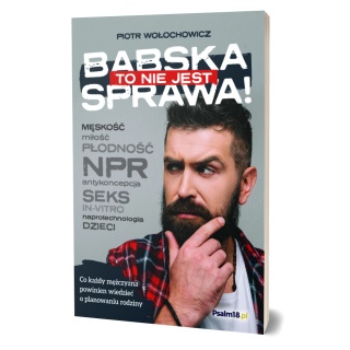 TO NIE JEST BABSKA SPRAWA! Co każdy mężczyzna powinien wiedzieć o planowaniu rodziny -Piotr Wołochowicz
