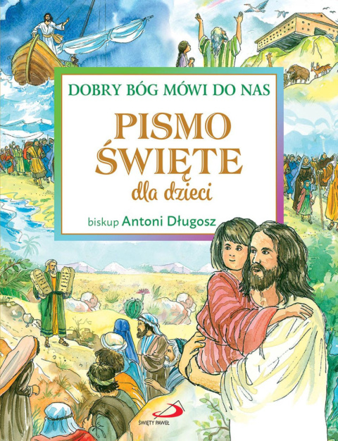 PISMO ŚWIĘTE DLA DZIECI - Dobry Bóg mówi do nas - bp Antoni Długosz PISMO ŚWIĘTE DLA DZIECI - Dobry Bóg mówi do nas - bp Antoni Długosz
