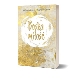 BOSKA MIŁOŚĆ - Od zakochania do małżeństwa - Kristen Clark, Bethany Baird