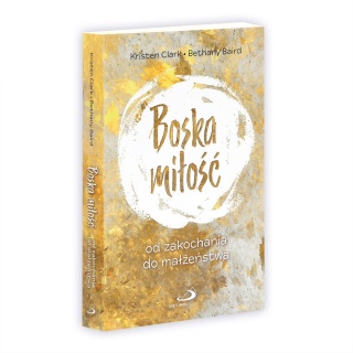 BOSKA MIŁOŚĆ - Od zakochania do małżeństwa - Kristen Clark, Bethany Baird