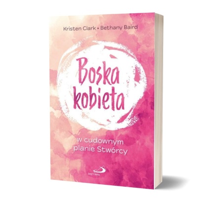 BOSKA KOBIETA - w cudownym planie Stwórcy - Kristen Clark, Bethany Baird