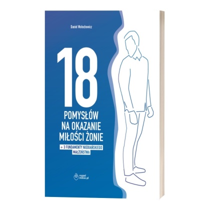 Nowość, już wysyłamy: 18 POMYSŁÓW NA OKAZANIE MIŁOŚCI ŻONIE + dodatek: 3 FUNDAMENTY NIEBIAŃSKIEGO MAŁŻEŃSTWA