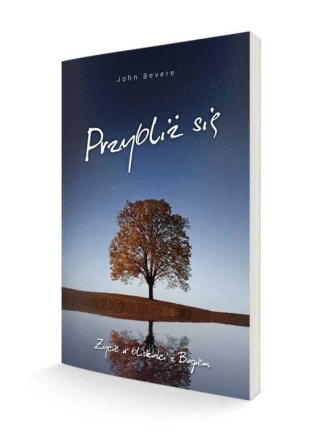 PRZYBLIŻ SIĘ. Życie w bliskości z Bogiem - John Bevere